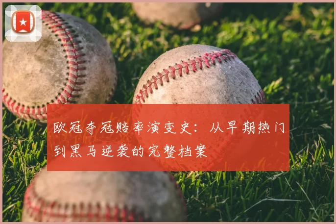 欧冠夺冠赔率演变史：从早期热门到黑马逆袭的完整档案